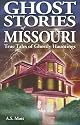 Ghost Stories of Missouri: True Tales of Ghostly Hauntings