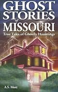 Ghost Stories of Missouri: True Tales of Ghostly Hauntings