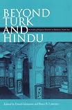 Beyond Turk And Hindu : Rethinking Religious Identities  In Islamicate South Asia