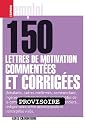 150 lettres de motivation comment&eacute;es et corrig&eacute;es