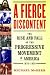 A Fierce Discontent: The Rise and Fall of the Progressive Movement in America, 1870-1920