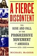 A Fierce Discontent: The Rise and Fall of the Progressive Movement in America, 1870-1920