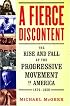 A Fierce Discontent: The Rise and Fall of the Progressive Movement in America, 1870-1920