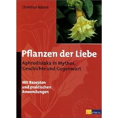 Pflanzen der Liebe. Aphrodisiaka in Mythos, Geschichte und Gegenwart.