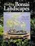 Making Bonsai Landscapes: The Art Of Saikei
