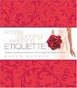 Simple Stunning Wedding Etiquette: Traditions, Answers, and Advice from One of Today's Top Wedding Planners
