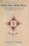 Holy Tears, Holy Blood: Women, Catholicism, and the Culture of Suffering in France, 1840-1970