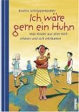 Ich w�re gern ein Huhn: Was Kinder aus aller Welt erleben und sich ertr�umen