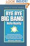 Bye Bye Big Bang: Hello Reality