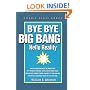 Bye Bye Big Bang: Hello Reality
