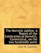 The Norwich Jubilee. A Report of the Celebration at Norwich, Connecticut, on the two hundredth anniv