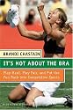 It's Not About the Bra: Play Hard, Play Fair, and Put the Fun Back Into Competitive Sports