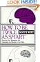 How to Be Twice as Smart: Boosting Your Brainpower and Unleashing the Miracles of Your Mind