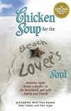 Chicken Soup for the Beach Lover s Soul: Memories Made Beside a Bonfire, on the Boardwalk and with Family and Friends in the Summer Sunand with Family ... the Summer Sun (Chicken Soup for the Soul)