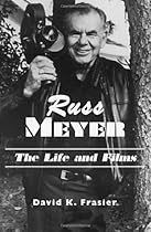 Russ Meyer-The Life and Films: A Biography and a Comprehensive, Illustrated and Annotated Filmography and Bibliography Russ Meyer-The Life and Films: A Biography and a Comprehensive, Illustrated and Annotated Filmography and Bibliography