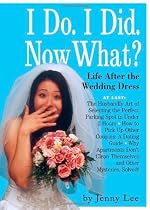I Do. I Did. Now What?!: Life After the Wedding Dress