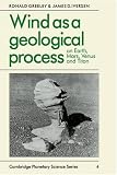 Wind as a Geological Process: On Earth, Mars, Venus and Titan (Cambridge Planetary Science Old)