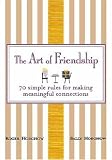 The Art of Friendship: 70 Simple Rules for Making Meaningful Connections