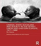 Cinema, state socialism and society in the Soviet Union and Eastern Europe, 1917-1989 : re-visions