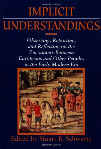 Implicit Understandings: Observing, Reporting and Reflecting on the Encounters between Europeans and Other Peoples in the Early Modern Era (Studies in Comparative Early Modern History)