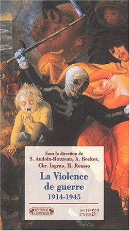 La Violence de guerre 1914-1945 : Approches compar�es des deux conflits mondiaux