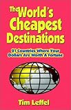 The World`s Cheapest Destinations: 21 Countries Where Your Dollars Are Worth a Fortune (World`s Cheapest Destinations)