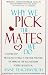 Why We Pick the Mates We Do: A Step-By-Step Program to Select a Better Partner or Improve the Relationship You're Already in