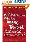 How to Deal With Teachers Who Are Angry, Troubled, Exhausted, or Just Plain Confused