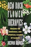 New Bach Flower Therapies: Healing the Emotional and Spiritual Causes of Illness