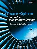VMware vSphere and Virtual Infrastructure Security: Securing the Virtual Environment