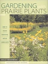 Gardening with Prairie Plants: How to Create Beautiful Native Landscapes