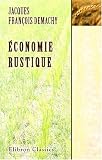 �conomie rustique: Ou notions simples et faciles sur la botanique, la m�decine, la pharmacie, la cuisine et l\'office, sur la jurisprudence rurale, sur ... construction et le tois� des b�timents etc