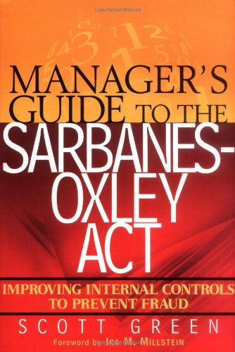Manager's Guide to the Sarbanes-Oxley Act: Improving Internal Controls to Prevent Fraud Manager's Guide to the Sarbanes-Oxley Act: Improving Internal Controls to Prevent Fraud