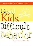 Good Kids, Difficult Behavior : A Guide to What Works & What Doesn't Joyce Divinyi