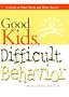 Good Kids, Difficult Behavior : A Guide to What Works & What Doesn't