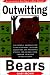 Outwitting Bears: The Essential Handbook for Living with Bears, Avoiding Encounters, and Preventing Attacks on Anyone Living in Bear Country