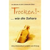 TROCKEN! ... wie die Sahara: Eine Alkoholikerin erz�hlt vom Entzugvon "Iris B�cker"