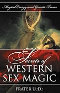 Secrets of Western Sex Magic: Magical Energy & Gnostic Trance (Llewellyn's Tantra & Sexual Arts Series)