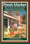 Fresh Market Wisconsin: Recipes, Resources and Stories Celebrating Wisconsin Farm Markets and Roadside Stands