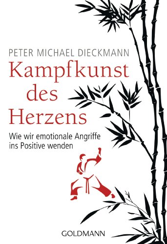 Kampfkunst des Herzens: Wie wir emotionale Angriffe ins Positive wenden (German Edition)