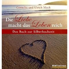Die Liebe macht das Leben reich: Das Buch zur Silberhochzeit