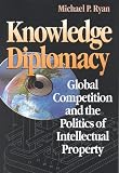 Knowledge Diplomacy: Global Competition and the Politics of Intellectual Property