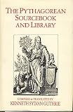 The Pythagorean Sourcebook and Library: An Anthology of Ancient Writings Which Relate to Pythagoras and Pythagorean Philosophy