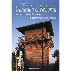 Caracalla & Kohorten: Reise zu den R�mern in S�dwestdeutschland