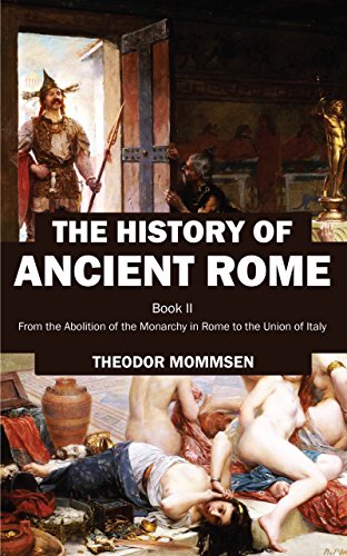 The History of Ancient Rome: Book II: From the Abolition of the Monarchy in Rome to the Union of Italy