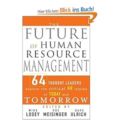 The Future of Human Resource Management: 64 Thought Leaders Explore the Critical HR Issues of Today and Tomorrow: 63 Thought Leaders Explore the Critical HR Issues of Today and Tomorrow