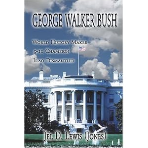 George Walker Bush, History Maker, 911 Champion, Iraq Dismantled by Jel Jones