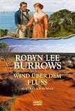Wind &uuml;ber dem Fluss: Australien Roman - Robyn Lee Burrows