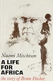 A life for Africa : the story of Bram Fischer