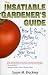 Book The Insatiable Gardeners Guide: How to Grow Anything Everything Indoors, Year Round